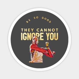 Be So Good They Cannot Ignore You Magnet